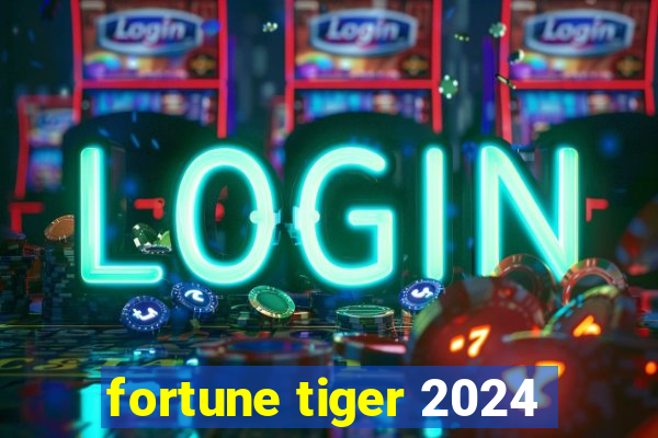 fortune tiger 2024