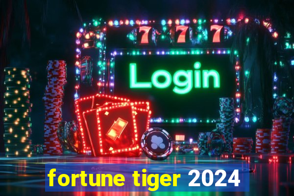 fortune tiger 2024