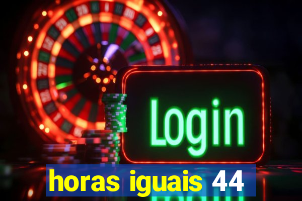 horas iguais 44