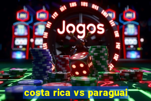 costa rica vs paraguai