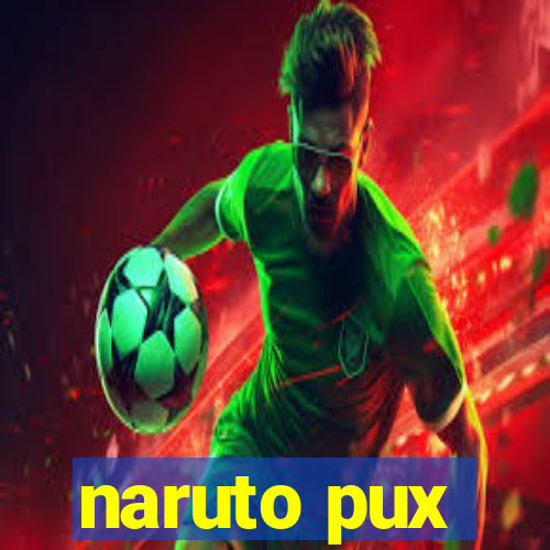 naruto pux