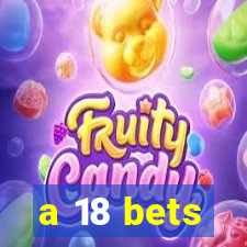 a 18 bets