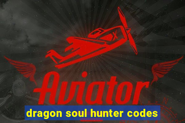 dragon soul hunter codes