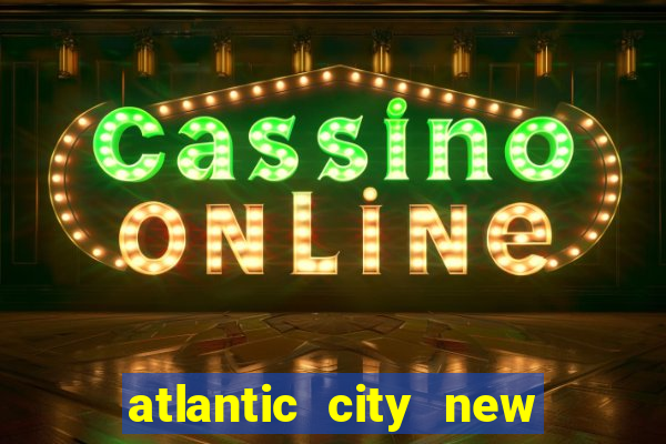 atlantic city new jersey casinos