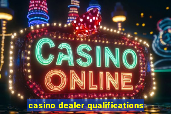 casino dealer qualifications