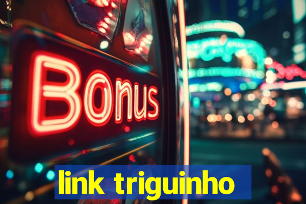 link triguinho