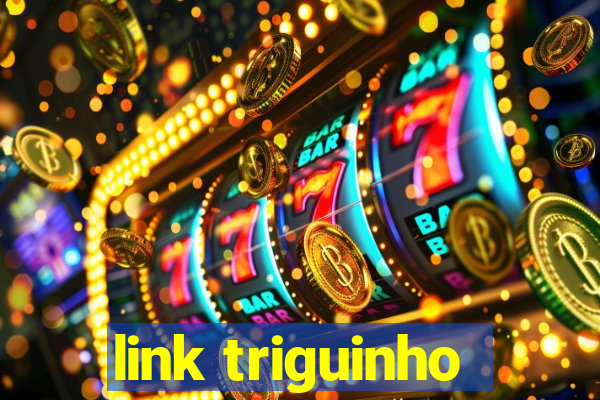 link triguinho