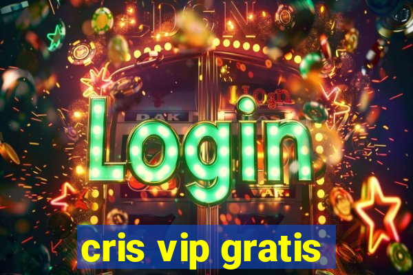 cris vip gratis