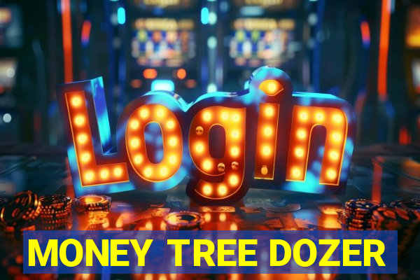 MONEY TREE DOZER