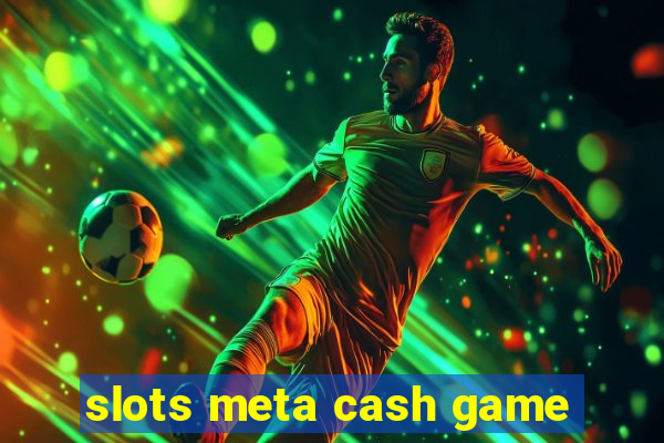 slots meta cash game