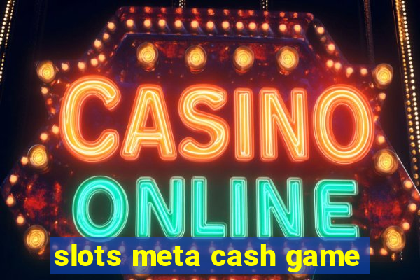 slots meta cash game