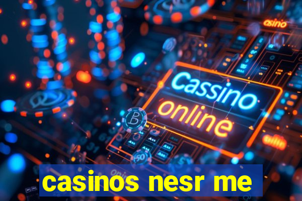 casinos nesr me