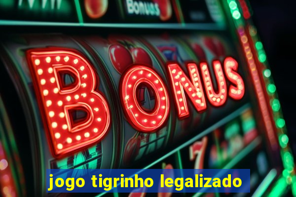 jogo tigrinho legalizado