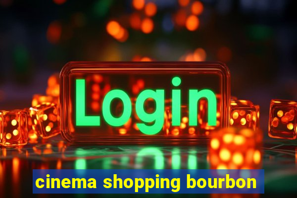 cinema shopping bourbon