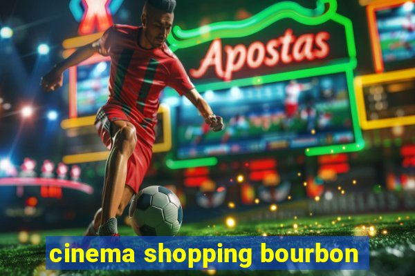 cinema shopping bourbon