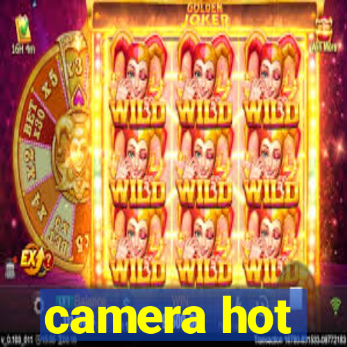 camera hot