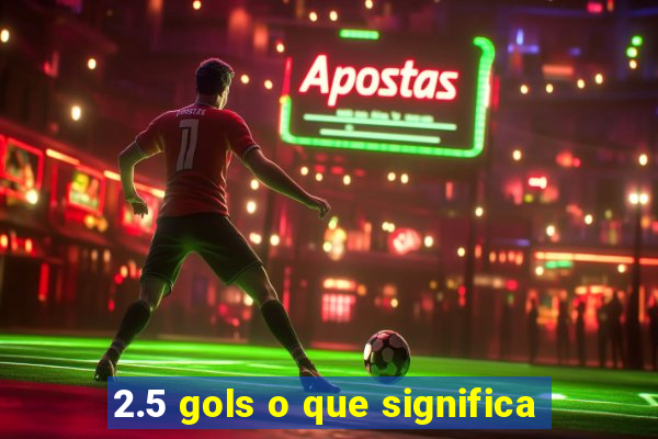 2.5 gols o que significa