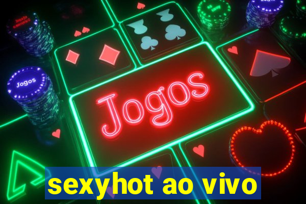 sexyhot ao vivo