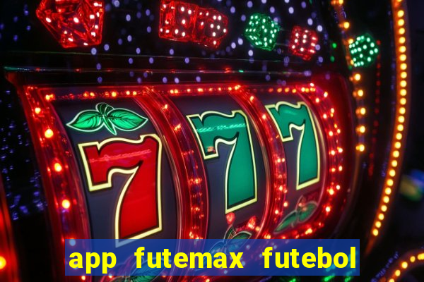 app futemax futebol ao vivo