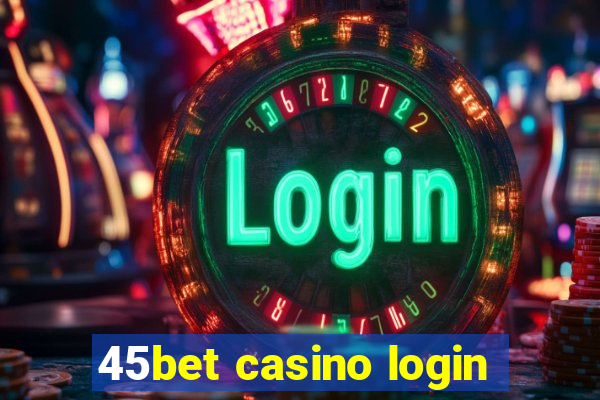 45bet casino login