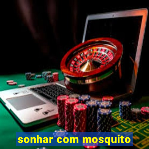 sonhar com mosquito