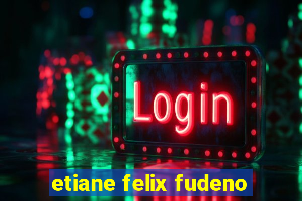 etiane felix fudeno