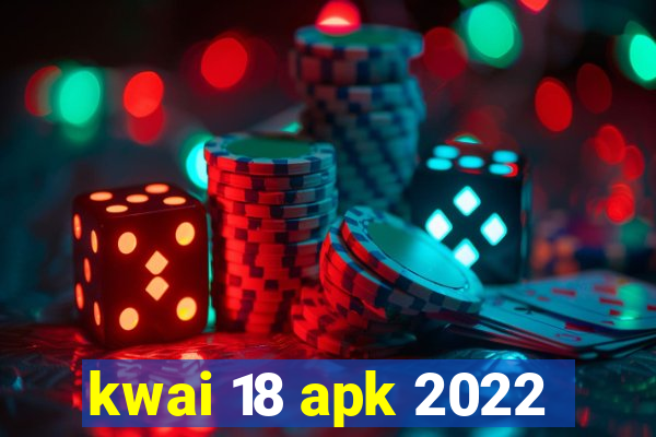 kwai 18 apk 2022