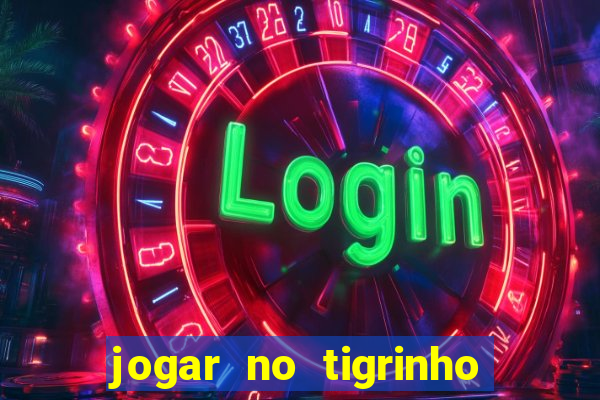 jogar no tigrinho sem deposito