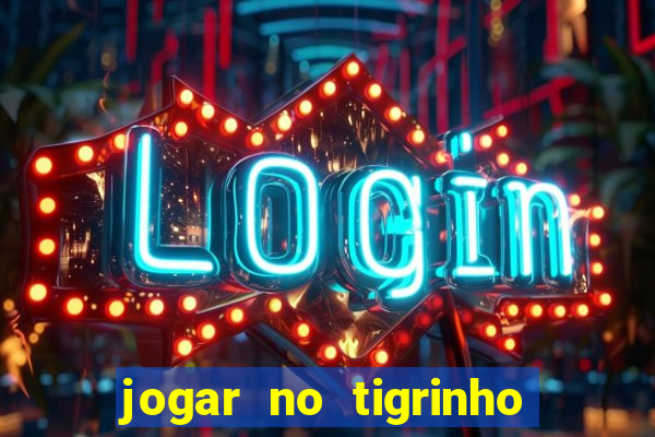 jogar no tigrinho sem deposito