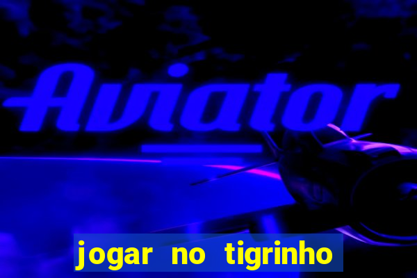 jogar no tigrinho sem deposito