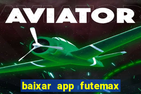 baixar app futemax futebol ao vivo