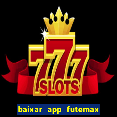 baixar app futemax futebol ao vivo