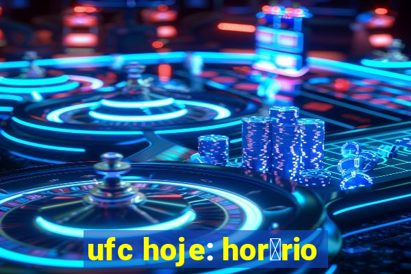 ufc hoje: hor谩rio