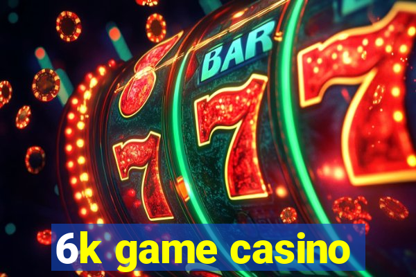 6k game casino