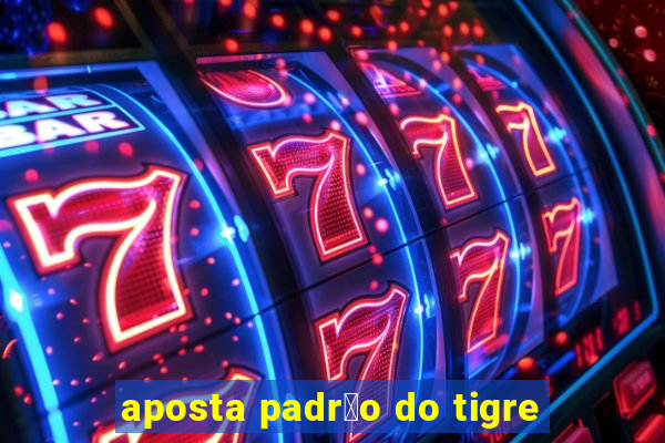 aposta padr茫o do tigre