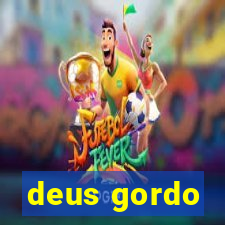 deus gordo