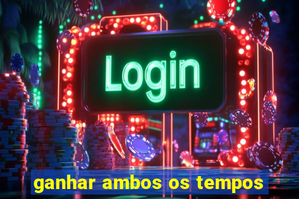 ganhar ambos os tempos