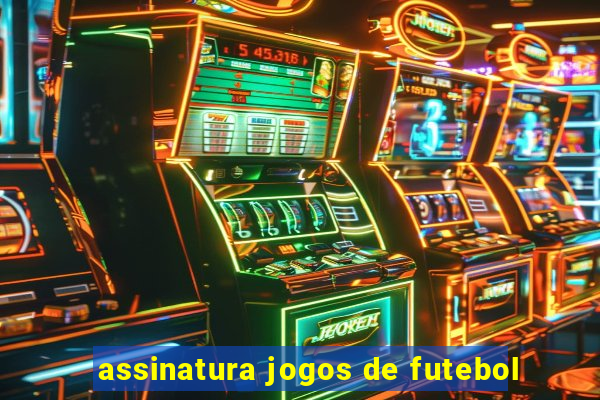 assinatura jogos de futebol