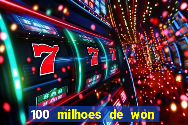 100 milhoes de won em real