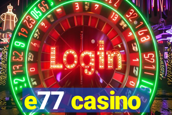 e77 casino