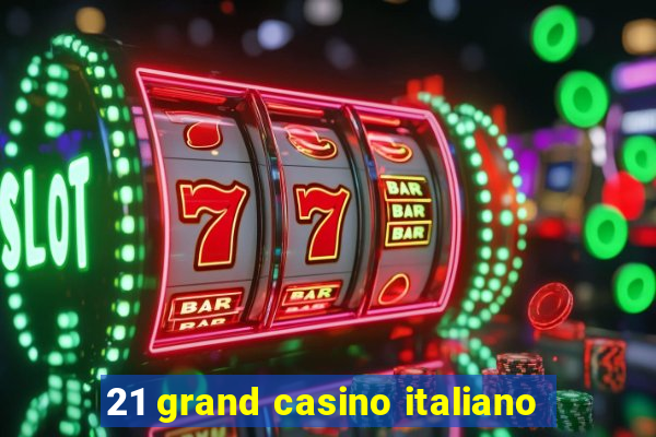 21 grand casino italiano