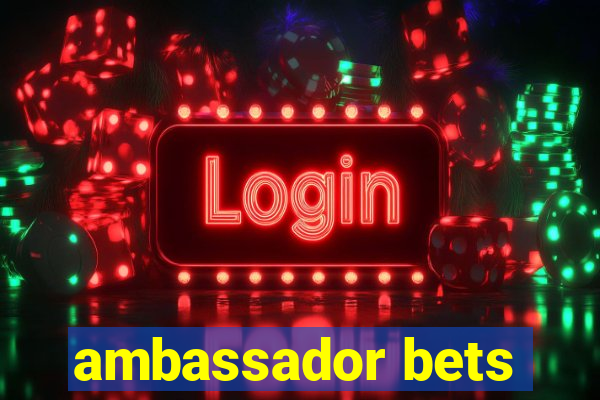 ambassador bets