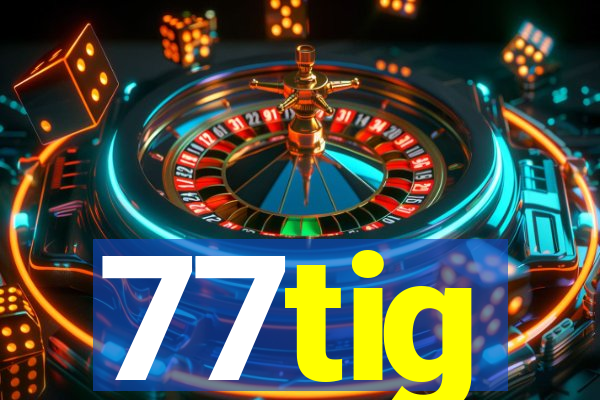 77tig