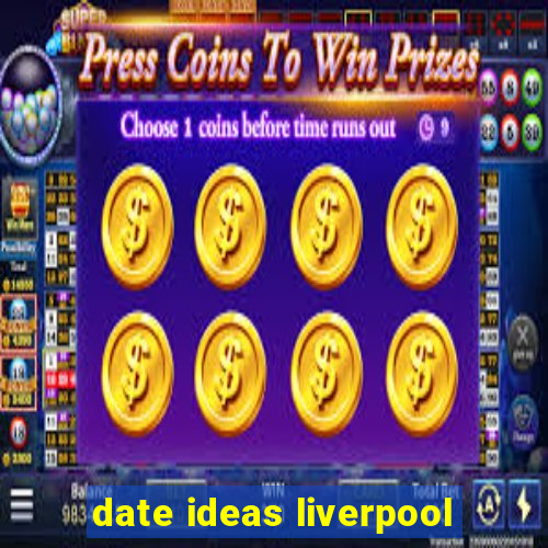 date ideas liverpool