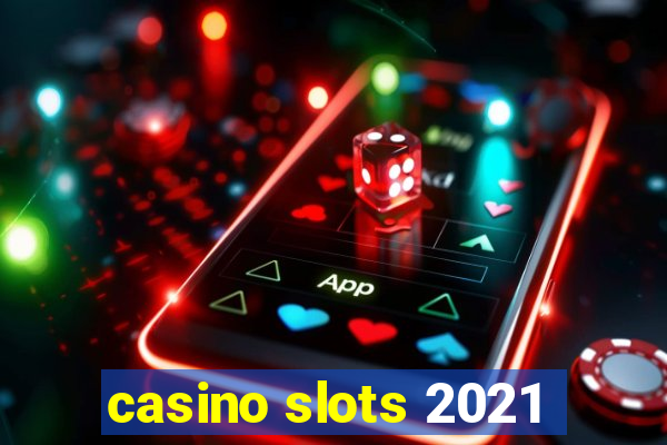 casino slots 2021