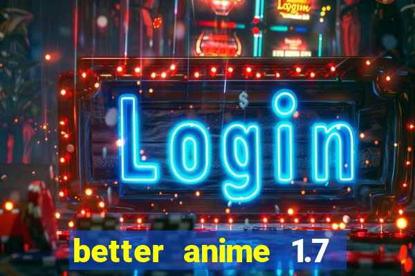 better anime 1.7 apk download