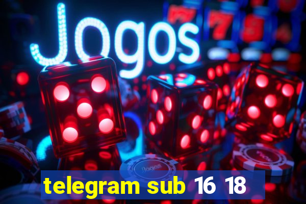telegram sub 16 18