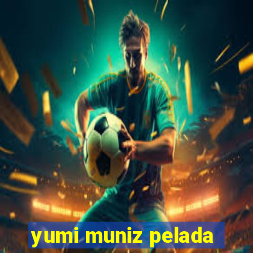 yumi muniz pelada