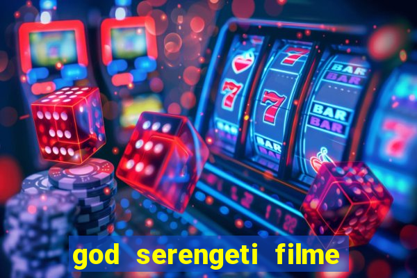god serengeti filme completo dublado online
