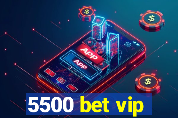 5500 bet vip